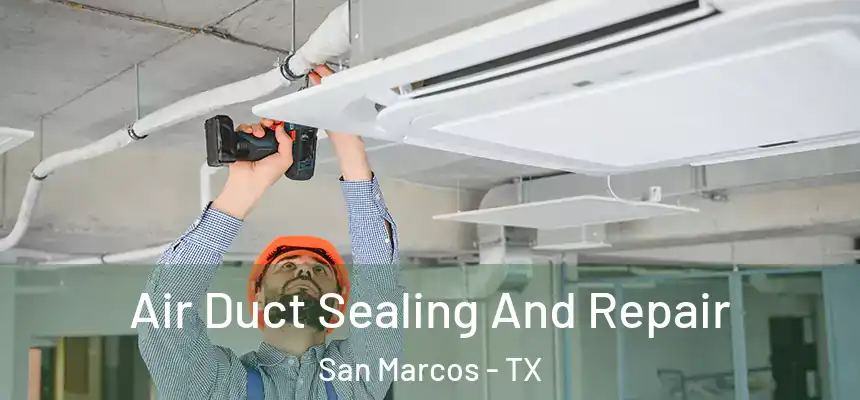 Air Duct Sealing And Repair San Marcos - TX
