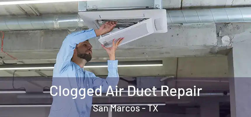Clogged Air Duct Repair San Marcos - TX