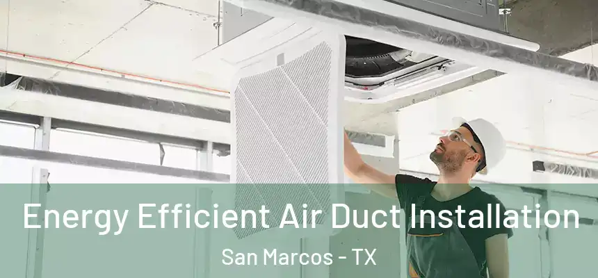  Energy Efficient Air Duct Installation San Marcos - TX