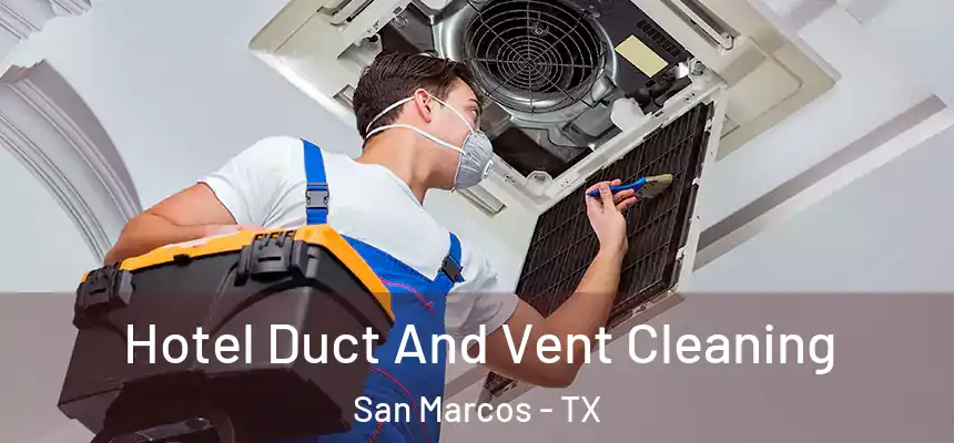 Hotel Duct And Vent Cleaning San Marcos - TX
