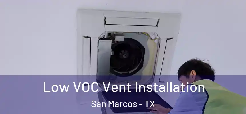  Low VOC Vent Installation San Marcos - TX
