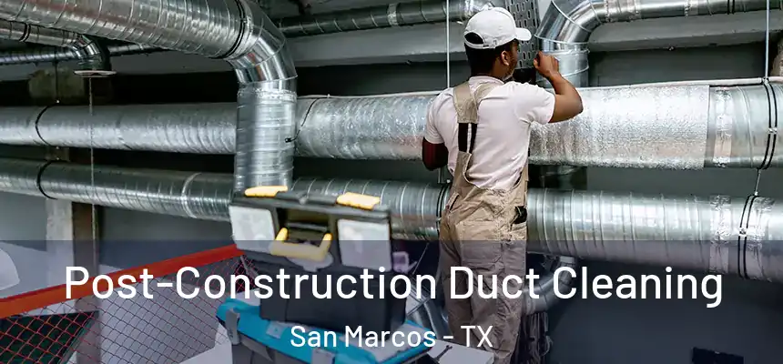 Post-Construction Duct Cleaning San Marcos - TX